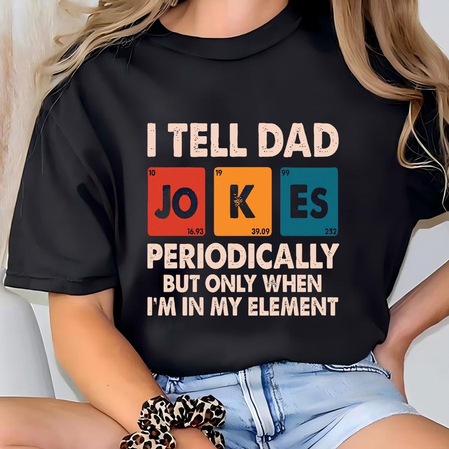 I Tell Dad Jokes Periodically But Only When I'm In My Element Shirt, Dad Jokes Shirt, Funny Dad Shirt, Father Shirt, Gift For Dad T-shirt