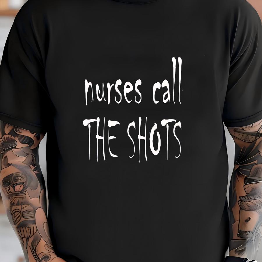 Nurses Call The Shots, Funny Nurse Shirt, Nurse Life, Health Care Tee, Inspirational Nurse Shirt, Nurse Shirts, Healthcare Workers Shirt T-shirt