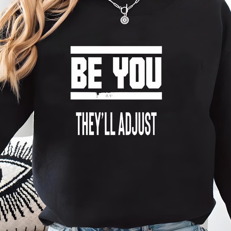Be You They'll Adjust - Motivational Shirt Women, Inspiration T-shirt, Entrepreneur Gift, Strong Mom Shirt, Shirt, Feminism Gift Sweatshirt