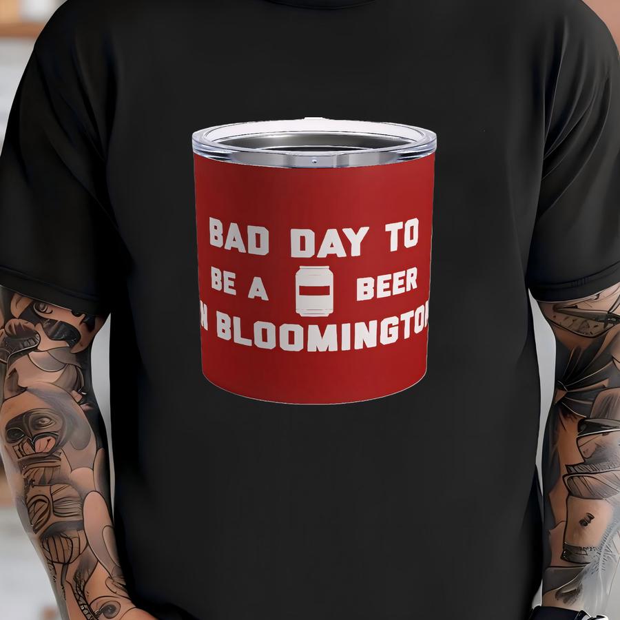 It's A Bad Day To Be A Beer In Bloomington Tumbler 10 Oz, Tailgating Cup, Football Tumbler - Tumbler 10 Oz T-shirt