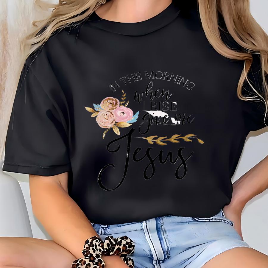 In The Morning When I Rise Give Me Jesus And Coffee 11oz Jesus Mug - Christian Gift - Gifts For Women - Inspirational Cup - Religious Gift T-shirt