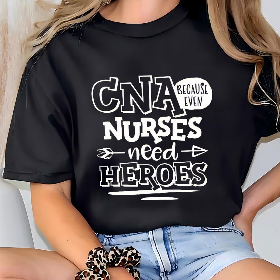 Cna Because Even Nurses Need Heroes Shirt, Nurse Shirt, Cna Shirt, Nurse Appreciation, Cna T Shirt, Cute Nurse Shirts, Nurses Week Shirt T-shirt
