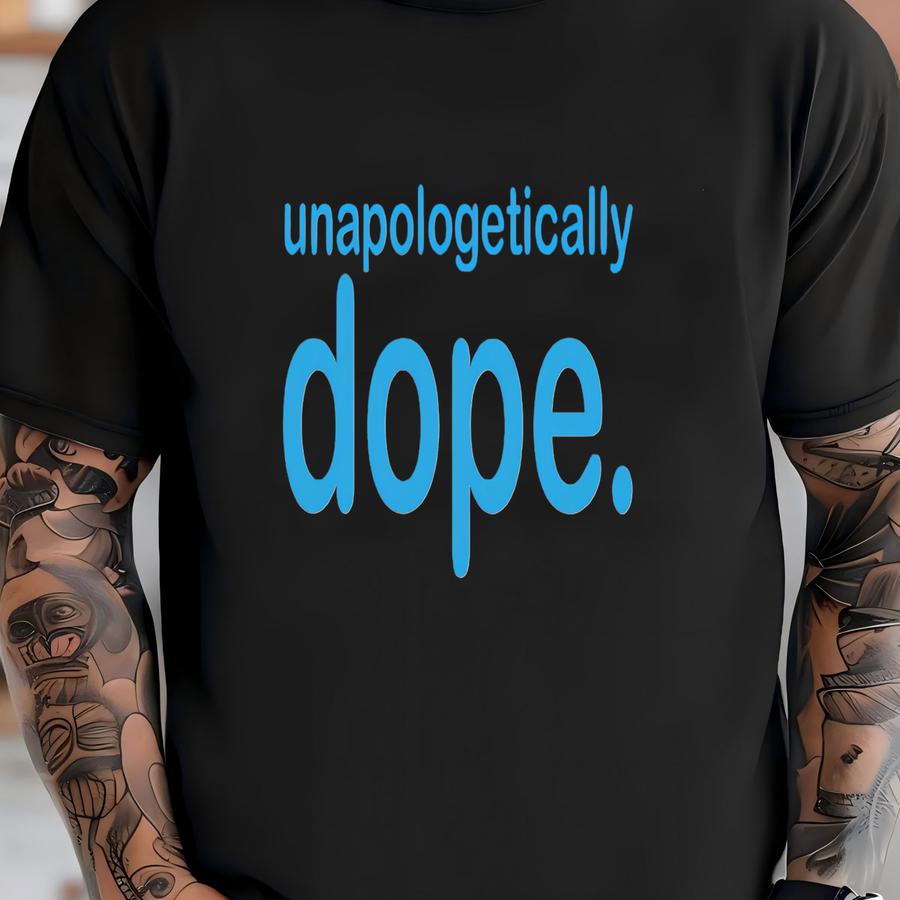 Unapologetically Dope / Available In Tee, Crewneck, Hoodie, Tank, Long Sve T-shirt