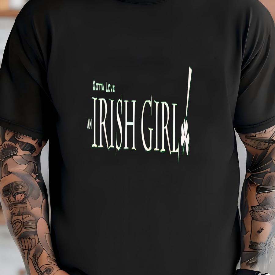 Irish Shirt Gotta Love An Irish Girl Adult Hoodie (green) St. Patrick's Saint Patrick Birthday Gift For Her Made To Order With Love T-shirt