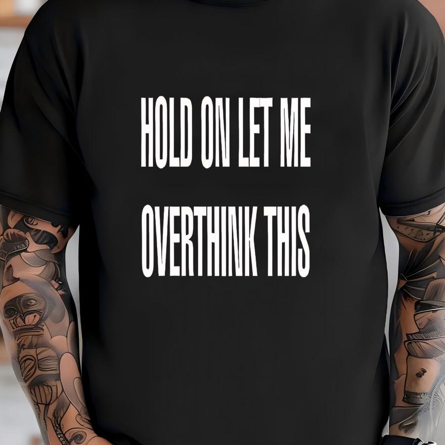 Hold On Let Me Overthink, Sarcastic Shirt, Funny Shirt, Funny Gifts For Mom,, Offensive Shirt, Funny Mom Shirt, Moms Life, Sarcastic Slogan T-shirt