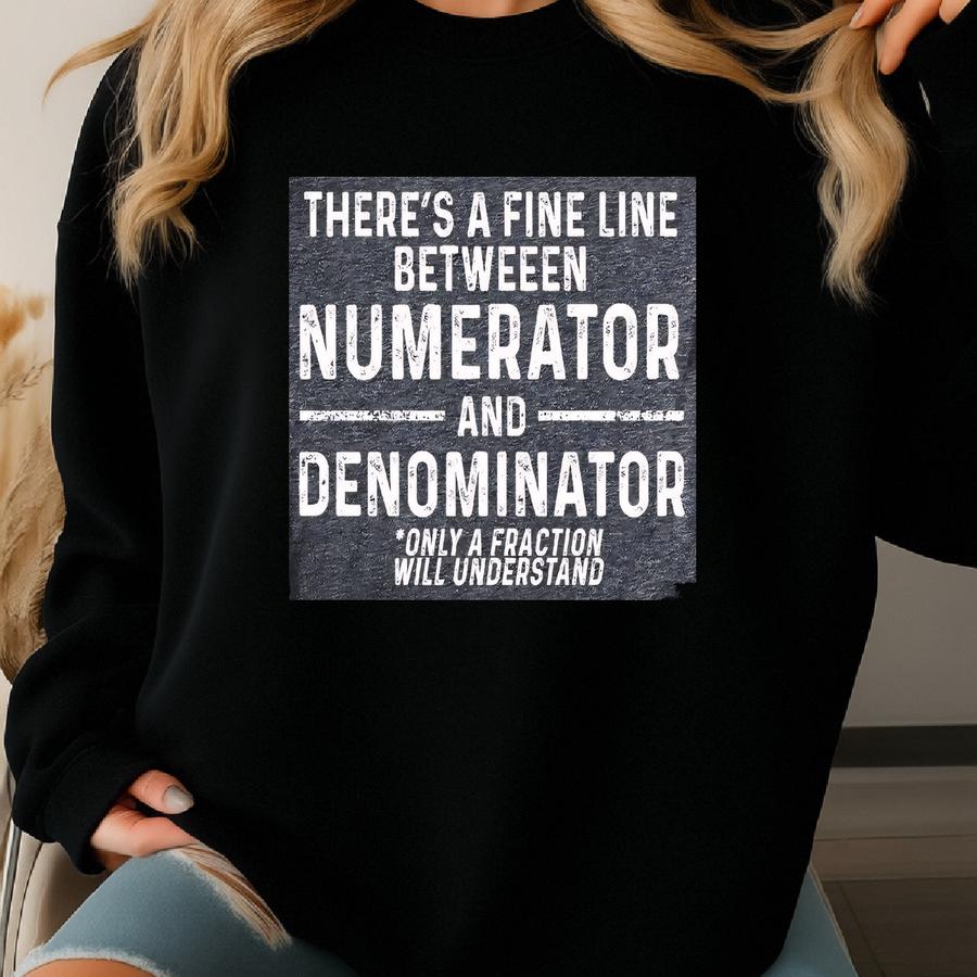Math Teacher Shirt There Is A Fine Line Between Numerator And Denominator Funny Math Shirt Algebra Teacher Gift Funny Teacher Tee Sweatshirt