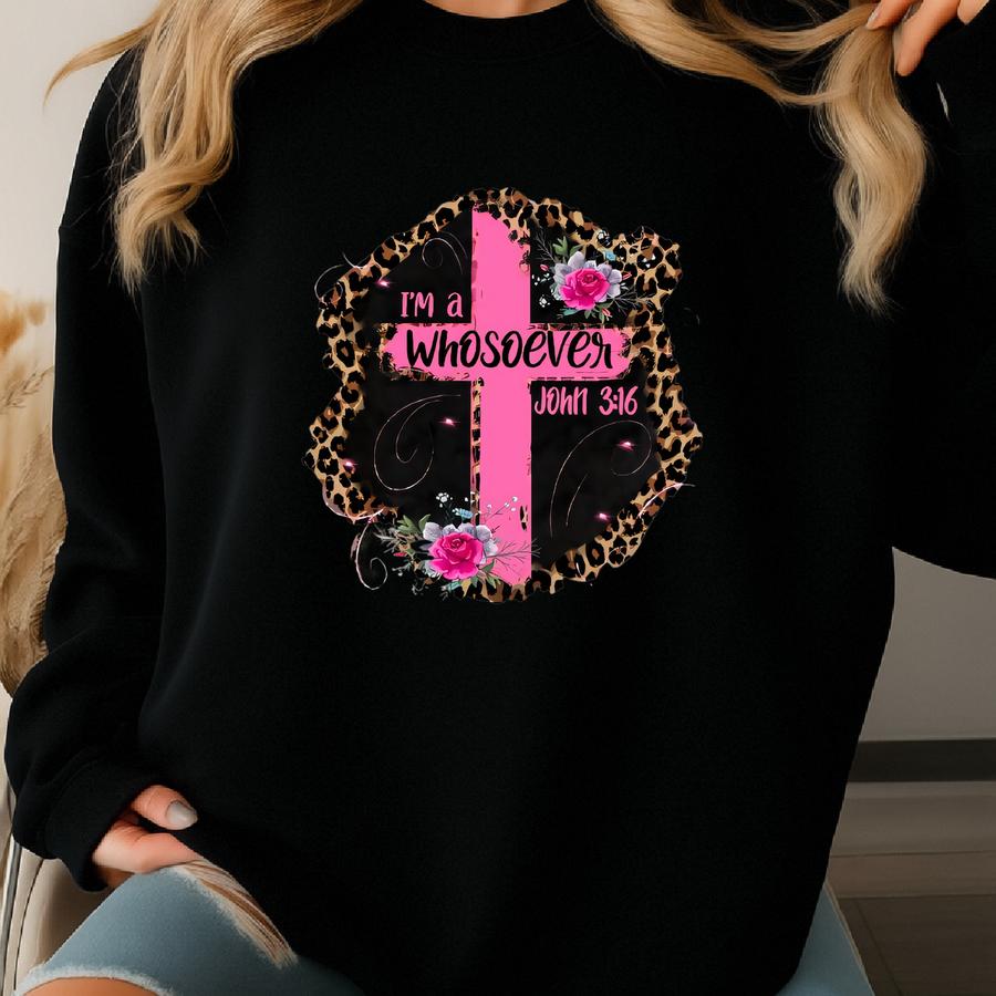 I Am Whosoever, Christian, Cross, Bible Verse T-shirt/sweatshirt Sweatshirt