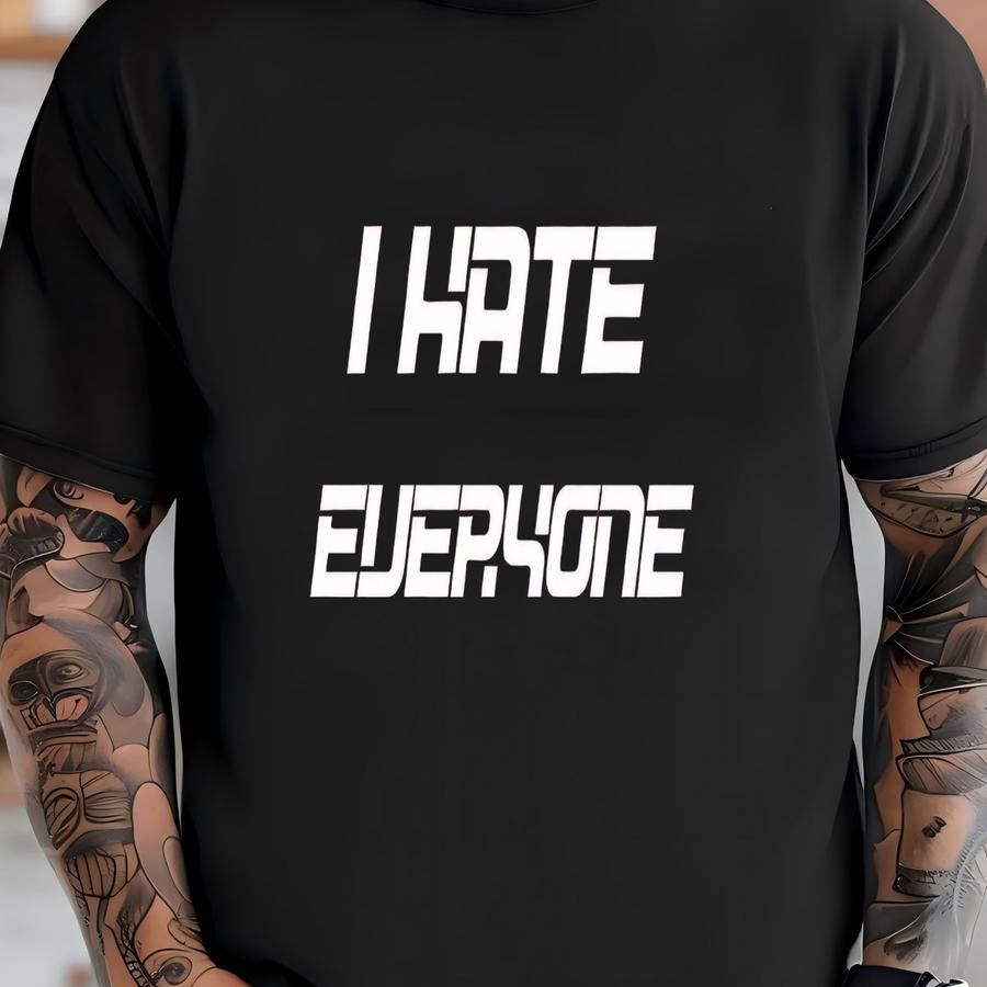 I Hate Everyone, Funny Hoodie, Sarcastic Shirt, Cute Sassy, Sarcastic Quotes, Funny Graphic Tee , Shirt With Saying, Sarcasm Lover Shirt T-shirt