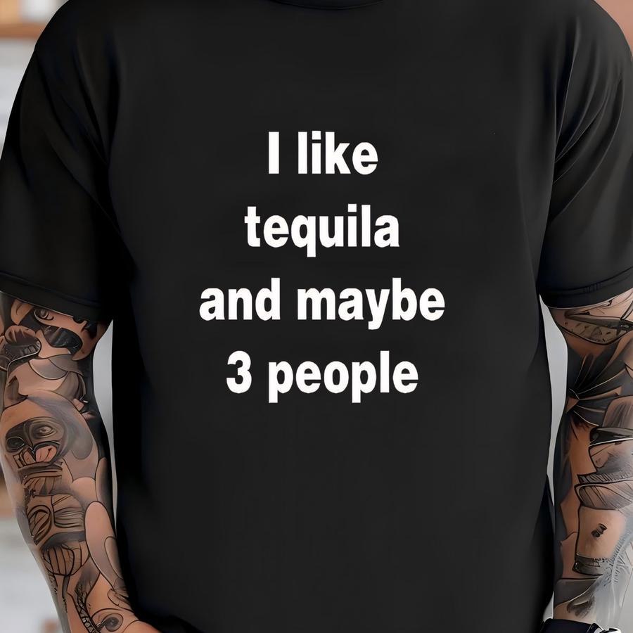 I Like Tequila And Maybe 3 People, Tequila Lover Shirt, Tequila First , Funny Tequila, De Mayo Shirt , Mexico Shirt, Tequila Shirt T-shirt