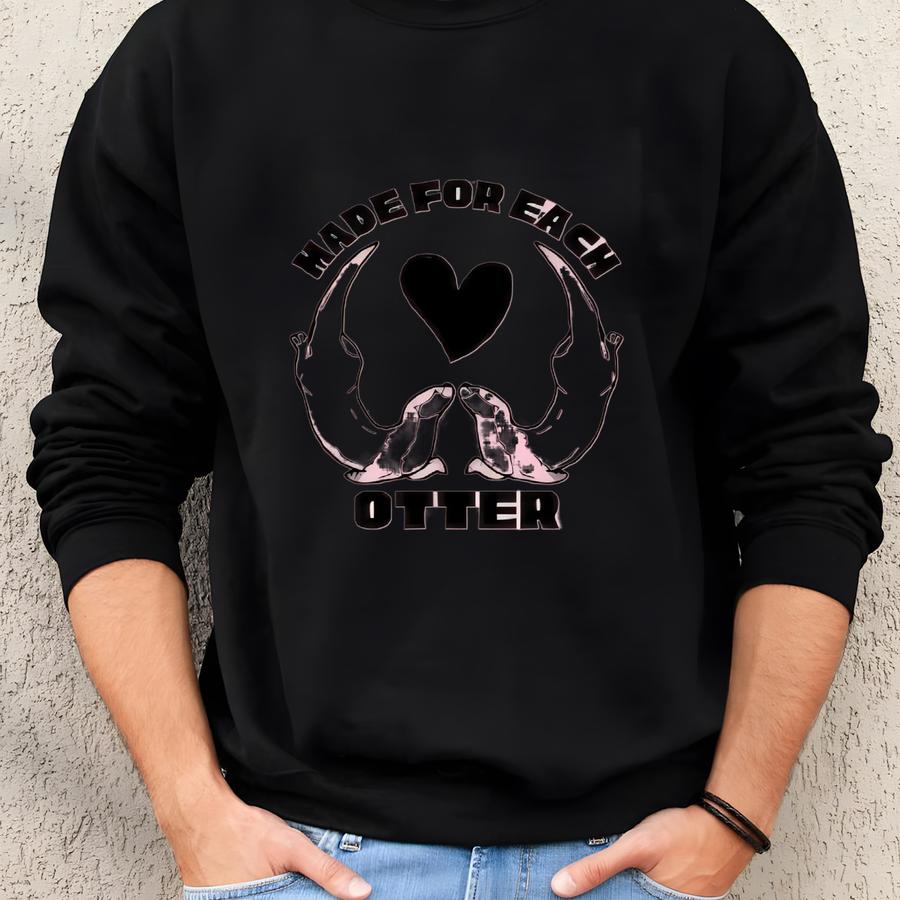 Made For Each Otter Couple Hoodies, Personalized Hoodie, Couples Sweatshirt, Couple Hoodies Set, His And Her Hoodies, Gift For Him. Sweatshirt