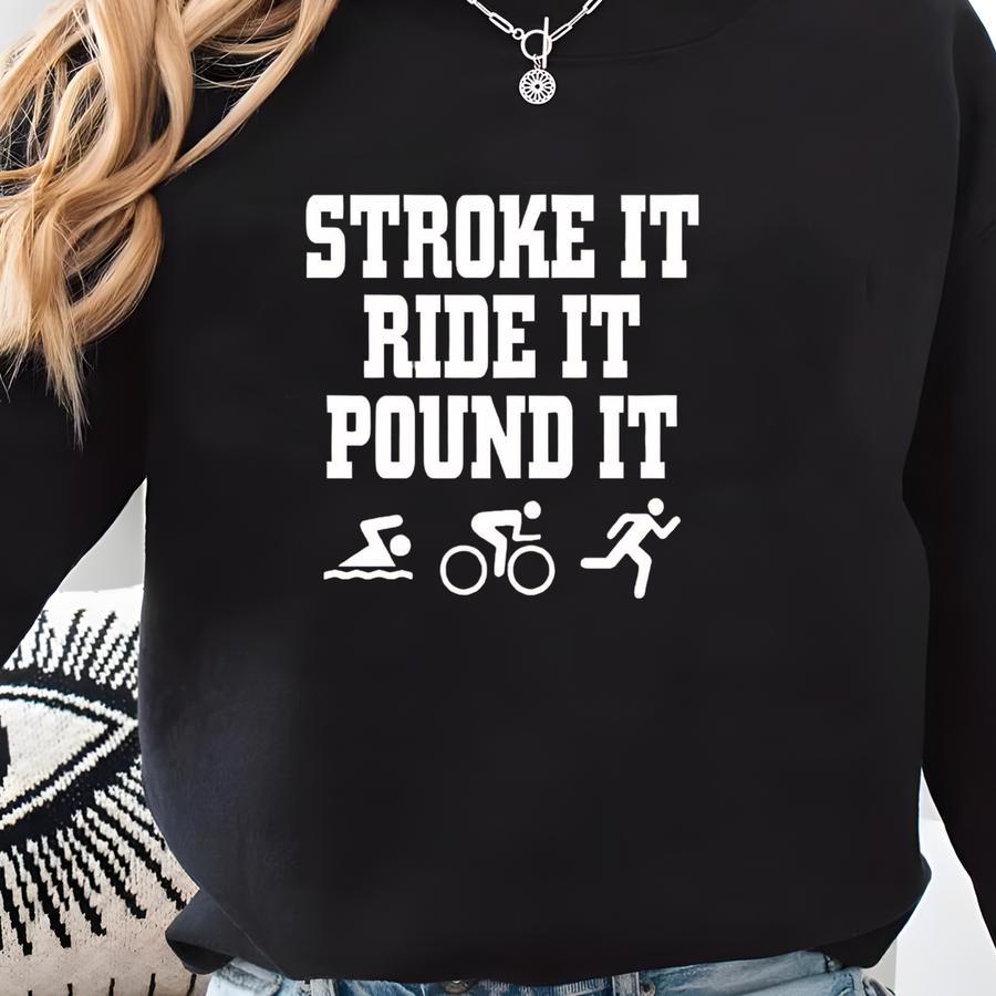 Stroke It Shirt, Ride It Shirt, Pound It Shirt, Triathlon Triathlete Shirt, Swimmer Shirt, Rider Shirt, Runner Gift, Triathlon Lovers Shirt Sweatshirt