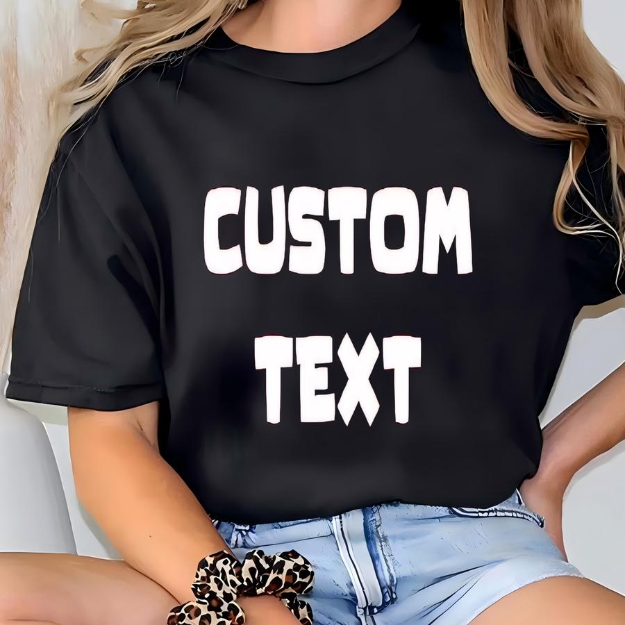 Custom Text Sweatshirt, Custom Text Gift, Custom Logo Sweatshirt, Custom Apparel, Personalized Gift, Custom Birthday Gift T-shirt