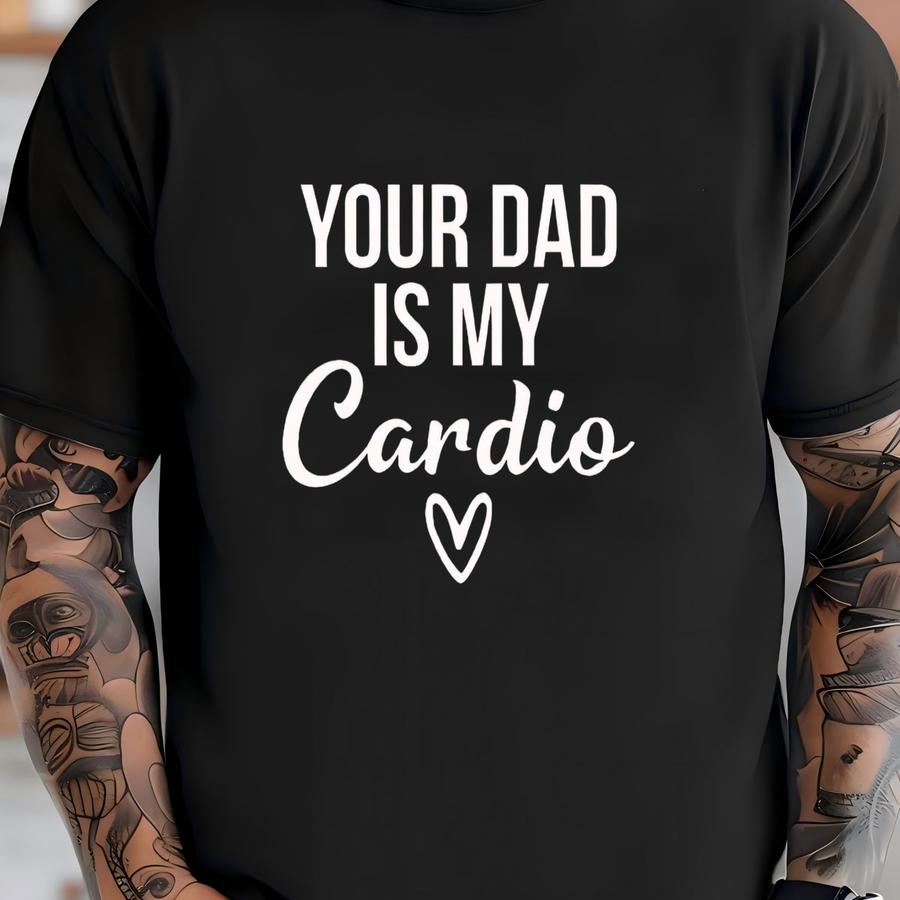 Your Dad Is My Cardio, Funny Dad Joke, I Heart Dads, Funny Fitness, Hot Dads, Funny Wife, I Love Hot Dads, Gym Girl Shirt, Funny Cardio Tee T-shirt