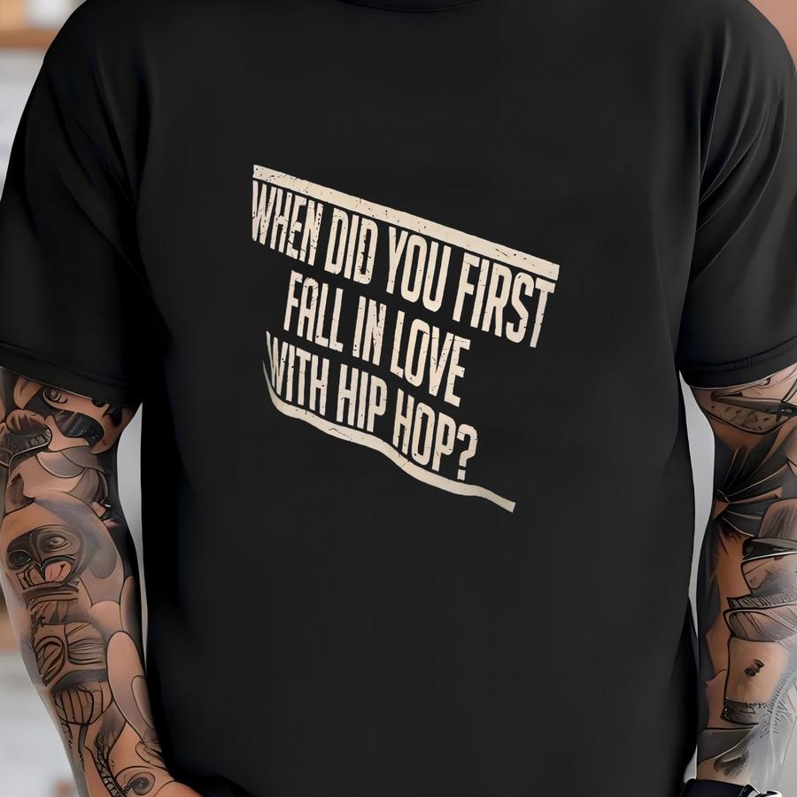When Did You First Fall In Love With Hip Hop/ Available In Tee, Crewneck, Hoodie, Tank, Long Sve T-shirt