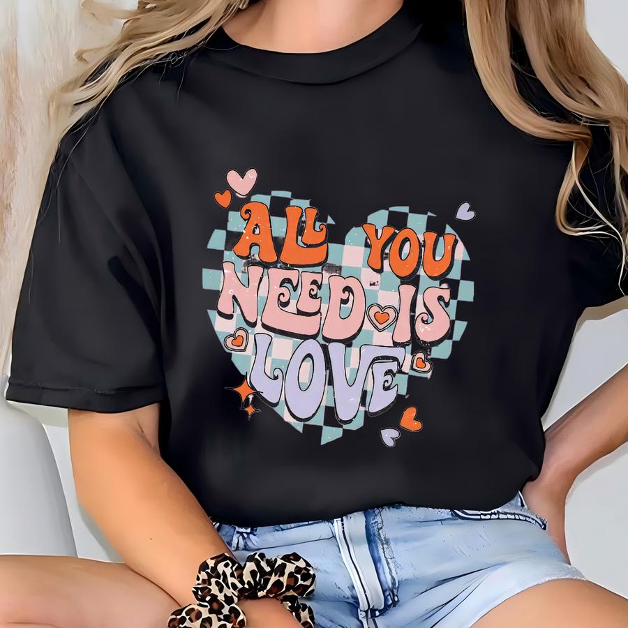 All You Need Is Love, Valentines Day Sweatshirt, Women's Crew Neck T-shirt