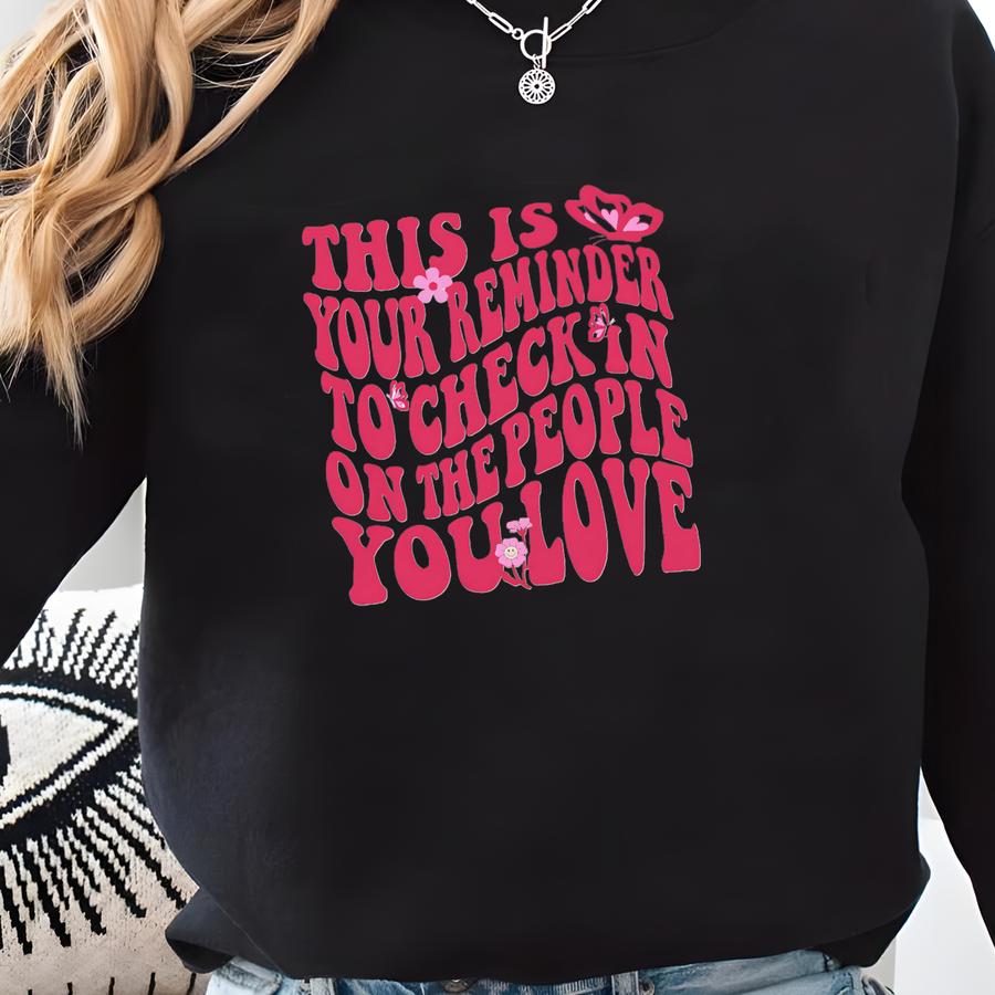 Reminder To Check In On The People You Love Hoodie, Mental Health Awareness Sweatshirt, Suicide Prevention Sweatshirt, Hoody, Vsco Sweatshirt