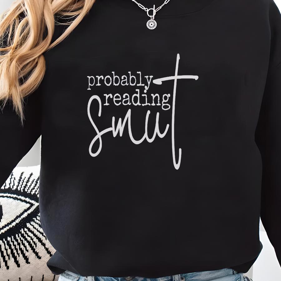 Probably Reading Smut Sweatshirt, Spice Reader, Smut Books Sweatshirt, Smut Reader, Funny Smut Shirt, Smut Shirt, Bookish Sweatshirt Sweatshirt