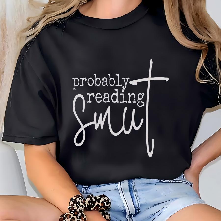 Probably Reading Smut Sweatshirt, Spice Reader, Smut Books Sweatshirt, Smut Reader, Funny Smut Shirt, Smut Shirt, Bookish Sweatshirt T-shirt
