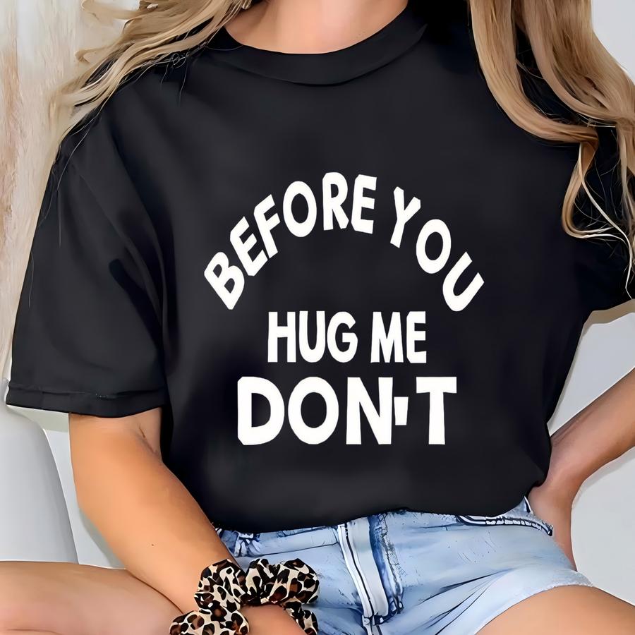 Before You Hug Me Don't Shirt, Funny Mom Shirt, Humor Hoodie, Introvert Shirt, Funny Women Shirt, Sarcastic Shirt T-shirt