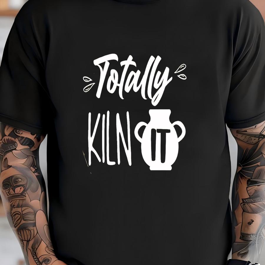 Totally Kiln It, Funny Ceramics Gift, Ceramic Artist Shirt, Funny Pottery Shirt, Pottery Gift, Ceramics Shirt, Gift For Pottery Lover, T-shirt