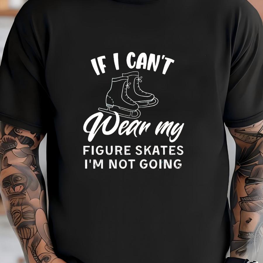 If I Can't Wear My Figure Skates, Ice Skaters Hoodie, Ice Dancer, Ice Skating Gift, Skater Gift Hoodie, Figure Skater, Figure Skater Gift T-shirt