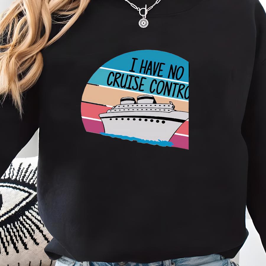 I Have No Cruise Control Shirt, Cruise Shirt, Travel Shirt, Family Cruise Shirt, Cruise Gifts, Funny Summer Shirt,cruise Vacation,cruise Tee Sweatshirt