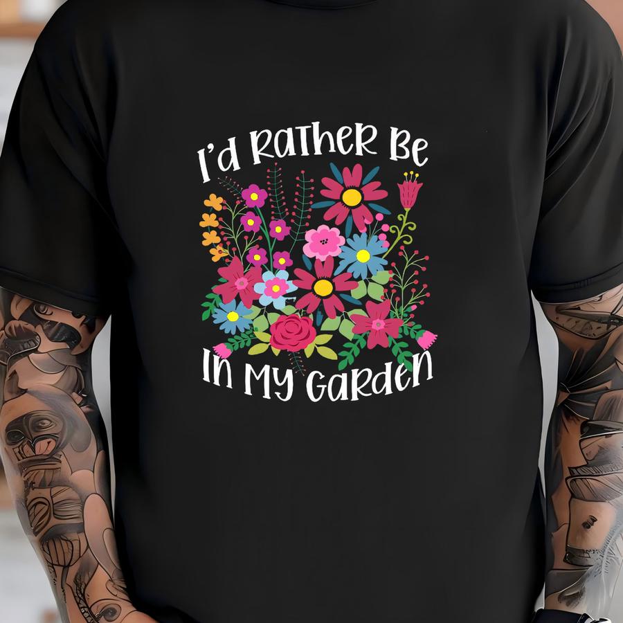 Flower Garden Tee: I'd Rather Be In My Garden, Unisex Shirt T-shirt