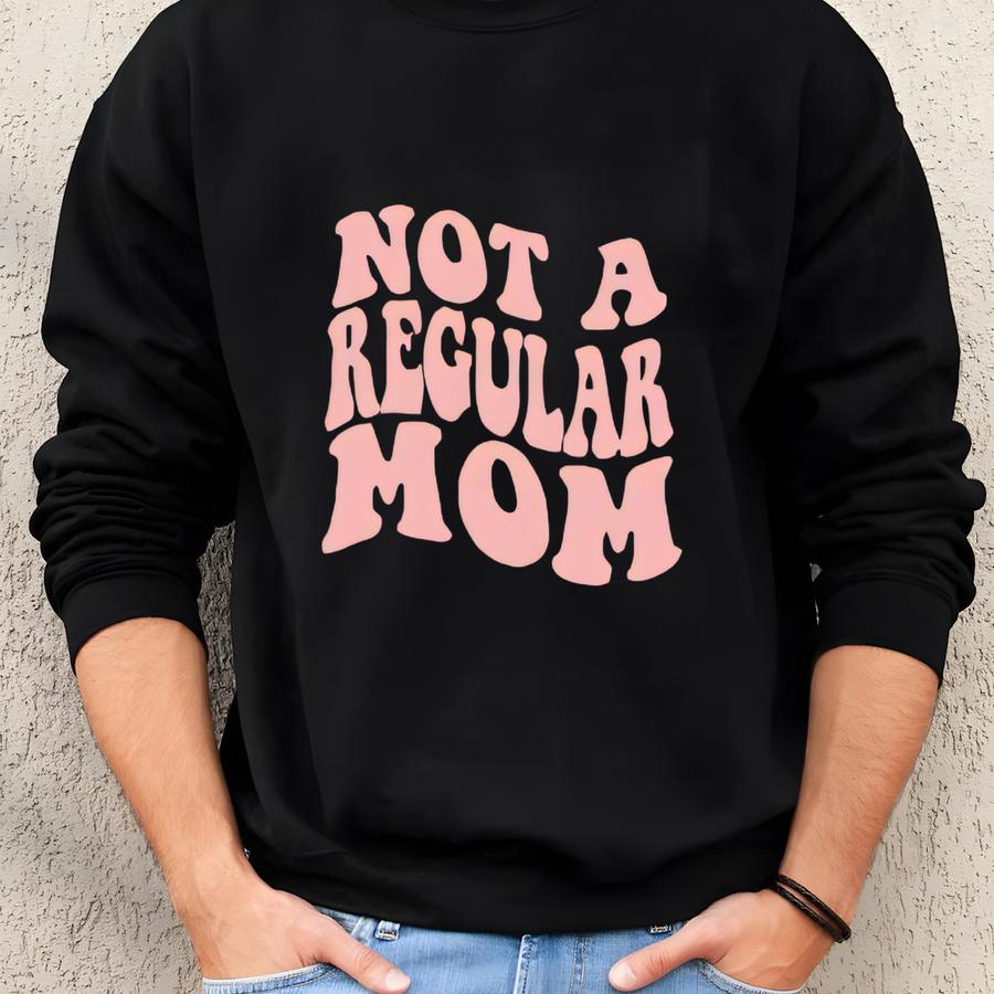 Mom Tshirt- Not A Regular Mom Sweatshirt