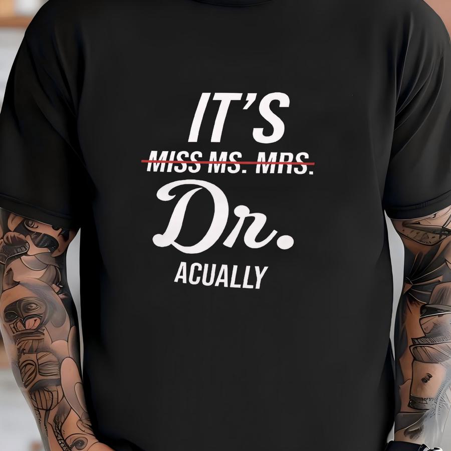 Miss Ms. Mrs. It's Dr Actually Shirt, Future Doctor Gift, Phd Graduation Gift, New Doctor Shirt, Medical Student Gift, Funny Doctor Gift Tee T-shirt