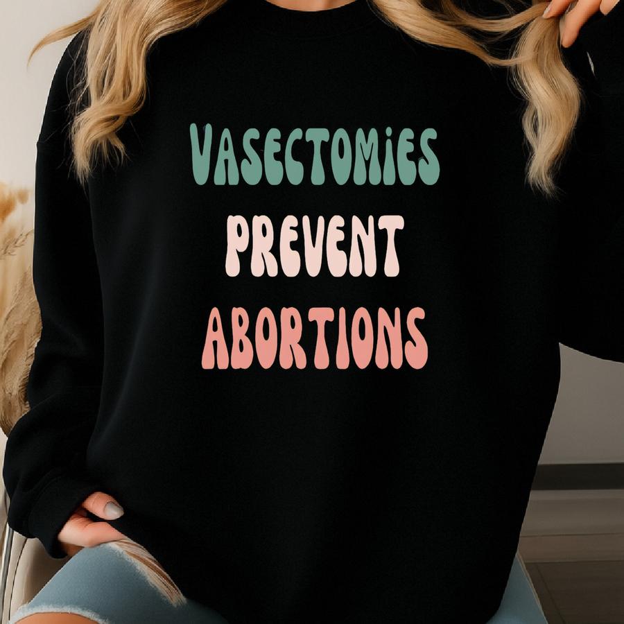 Vasectomies Prevent Abortions Shirt Pro Choice Tshirt Tee Reproductive Rights Protest Apparel Bans Off Our Bodies T-shirt Feminism Sweatshirt