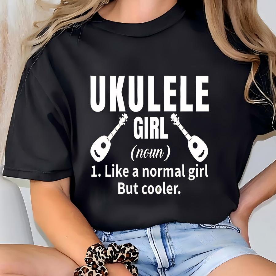 Ukulele Girl Definition Shirt, Like A Normal Girl But Cooler Shirt, Music Shirt, Gift For Musician, Girlfriend Gift, Cute Uke Shirt T-shirt