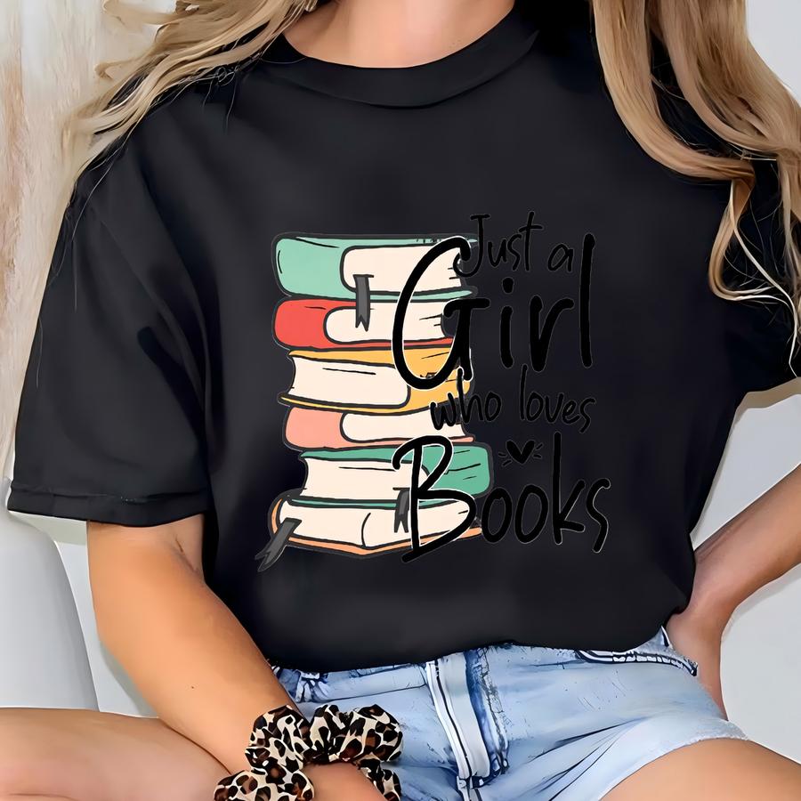 Just A Girl Who Loves Books Tshirt, Book Lover Shirt, Gift For Book Lover, Book Nerd Shirt,read Woman Shirt, Reading Party,bookworm Shirt T-shirt