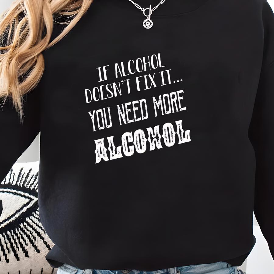 Need More Alcohol T-shirt: Sarcastic Unisex Graphic Tee Sweatshirt
