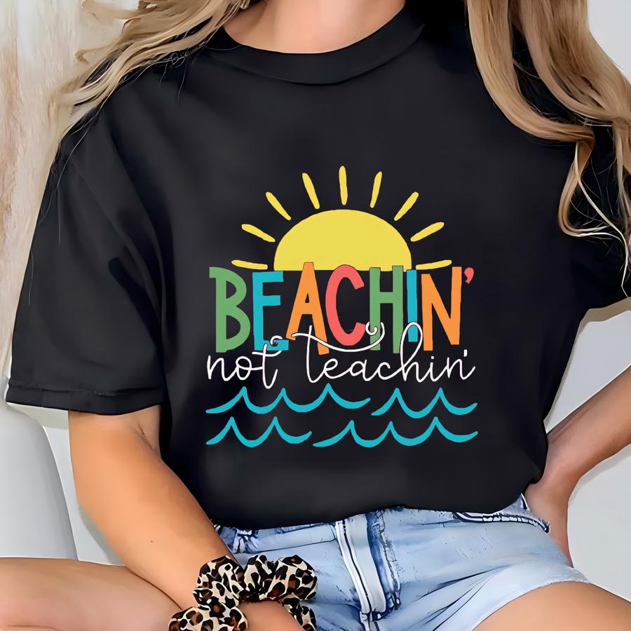 Beachin' Not Teachin' Shirt, End Of School Shirt, Beach Teacher Shirt, Teacher Vacation Shirt, Teacher Appreciation, Teacher Gift T-shirt