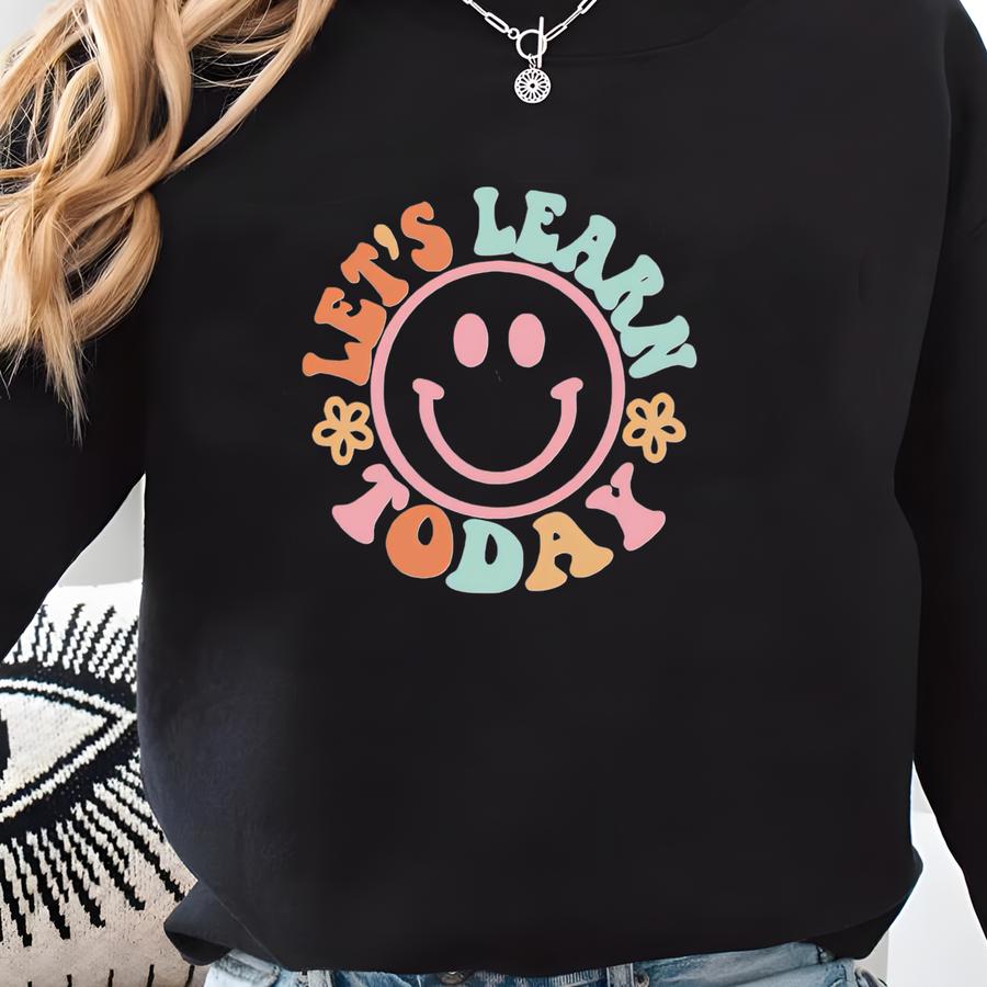 Teacher Shirts, Let's Learn Today Teacher Shirt, Teacher Motivational Shirt, Teacher Gift Teacher Appreciation, Kindergarten, First Grade Sweatshirt