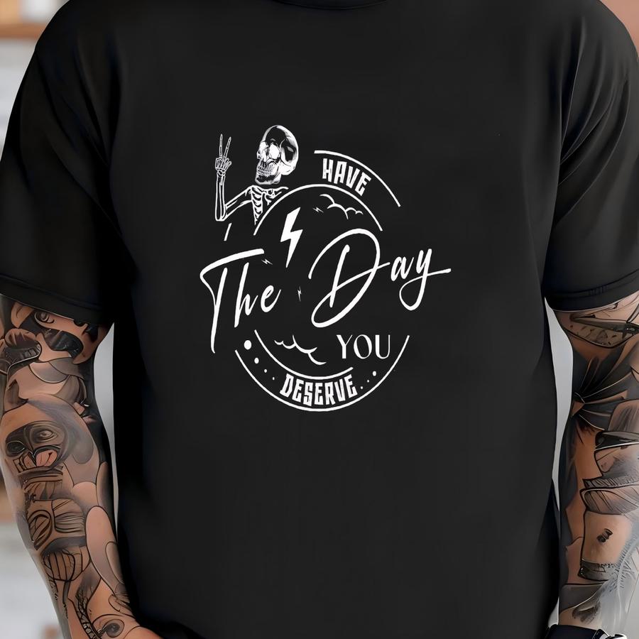 Kindness Gift, Sarcastic Shirts, Have The Day You Deserve Outfit, Motivational Skeleton Shirt, Inspirational Tee T-shirt