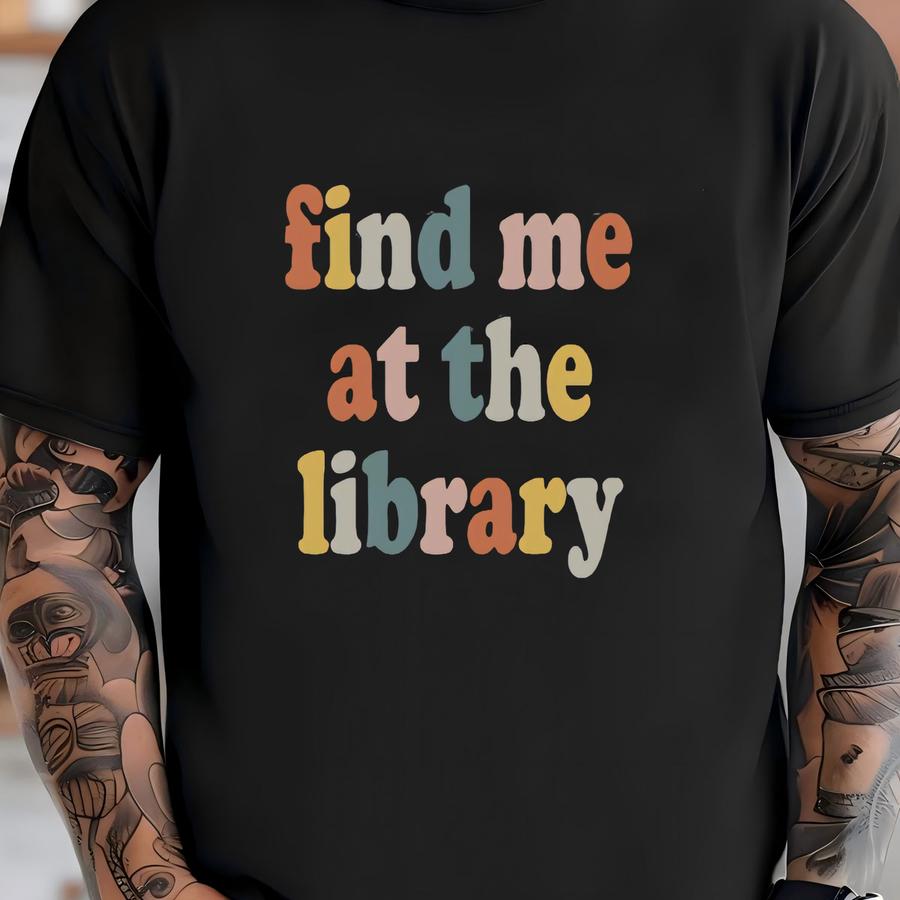 Find Me At The Library Shirt, Librarian Shirt, Funny Librarian Shirt, Book Lover, Librarian Gift, Library Shirt, School Librarian, Gift Book T-shirt