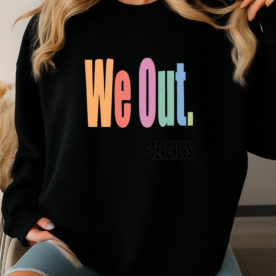 We Out Teachers Shirt: Funny End Of Year Teacher Life Tee Sweatshirt
