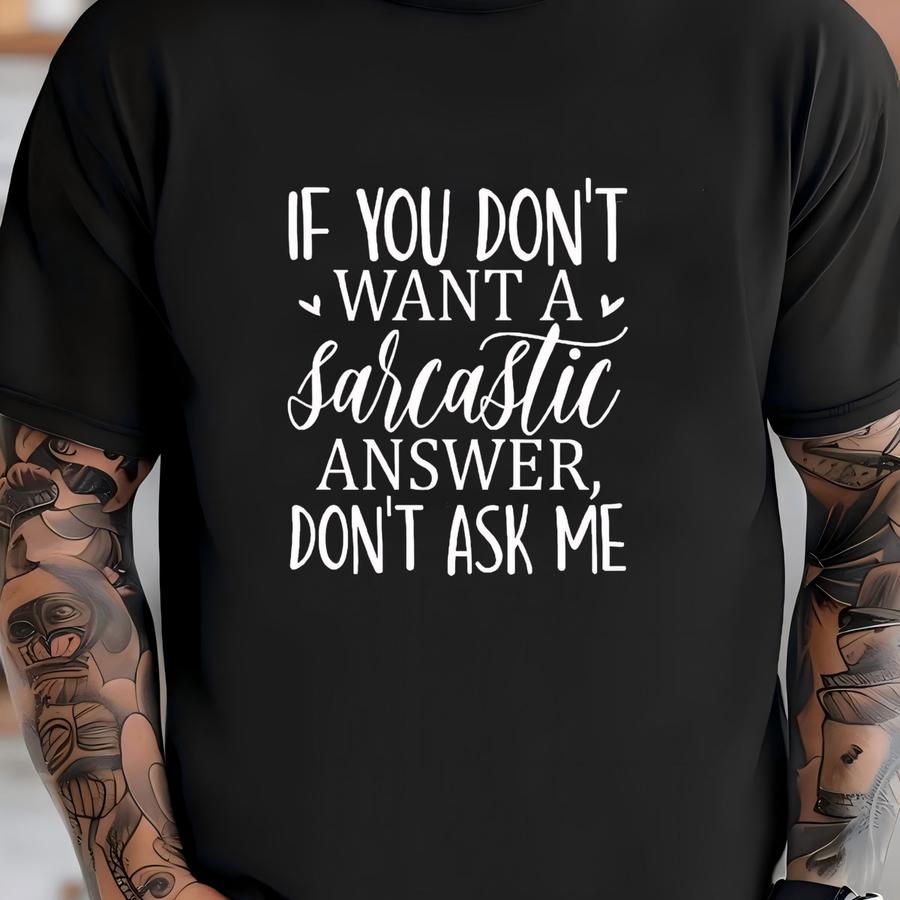 Sarcastic Shirt, Sarcasm Hoodie, Funny Sarcastic Tee,sarcastic Gifts, If You Don't Want A Sarcastic Answer Don't Ask Me Shirt,sarcasm Shirt T-shirt