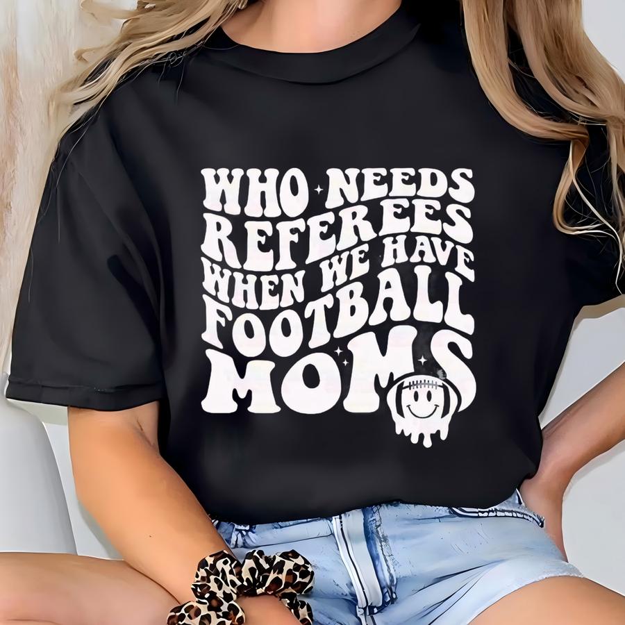 Who Needs Refs When We Have Football Moms Dtf Transfers | Ready To Press Football Moms Direct To Film Transfers T-shirt
