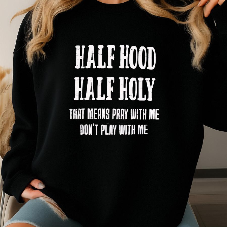 Half Hood Half Holy Shirt, Funny Christian Shirt, Christian Shirt For Women, Sarcastic Shirt, Religious Shirt, Mom Christian Shirt Sweatshirt