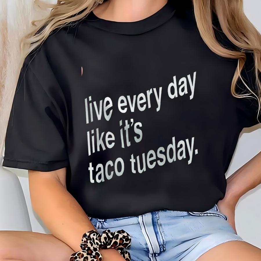 Live Every Day Like It's Taco Tuesday Funny Taco Shirt T-shirt