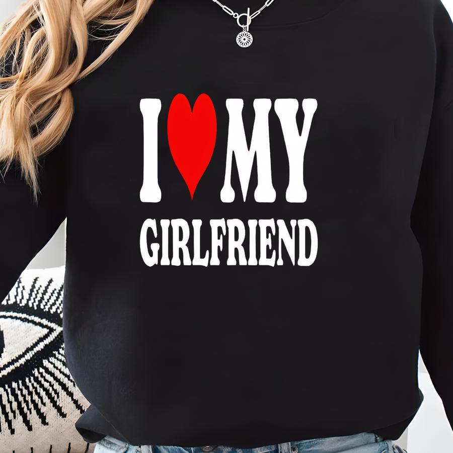 I Love My Girlfriend Shirt, I Love My Girlfriend Sweatshirt, Valentines Day Shirt, Boyfriend Shirt, Valentine Gift Shirt, Gift For Him Sweatshirt