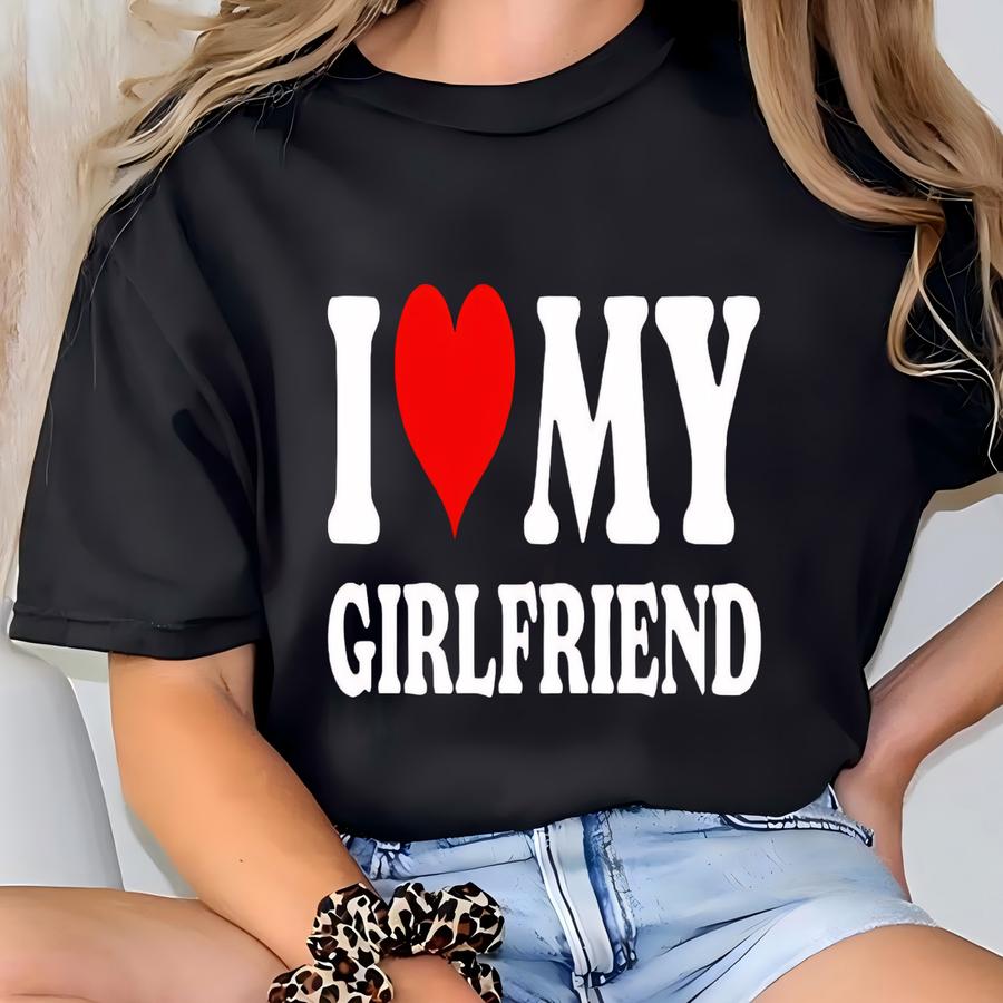 I Love My Girlfriend Shirt, I Love My Girlfriend Sweatshirt, Valentines Day Shirt, Boyfriend Shirt, Valentine Gift Shirt, Gift For Him T-shirt