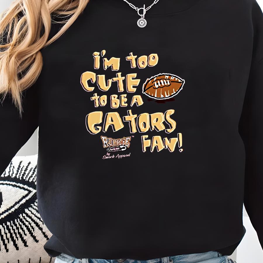 I'm Too Cute To Be Gators Fan Baby Or Toddler Tee For Florida State Fans Sweatshirt