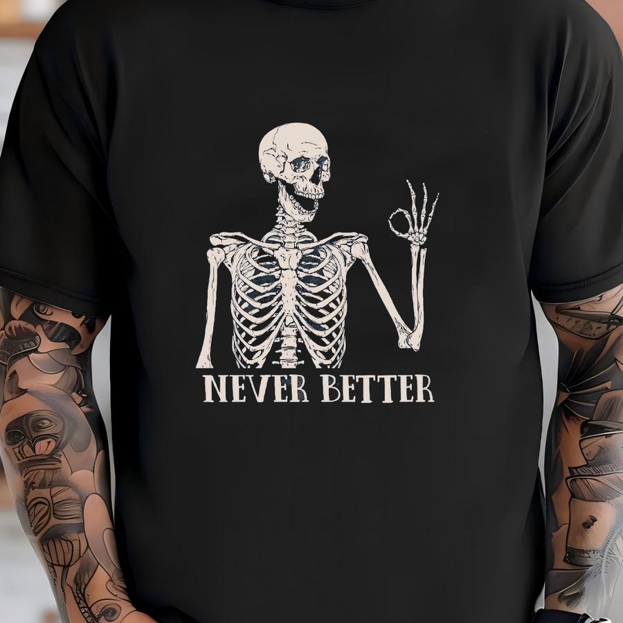 Never Better Skeleton Shirt, Funny Dead Inside Sarcastic Hoodie, Funny Skeleton Shirt, Halloween Shirt, Funny Saying Shirt T-shirt