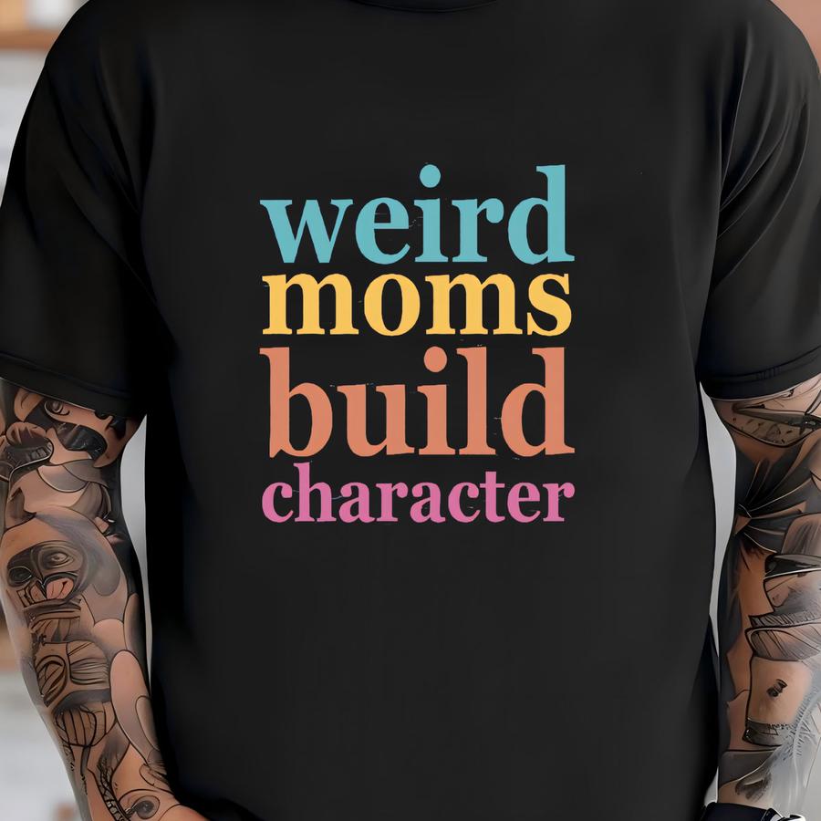Weird Moms Build Character Shirt, Retro Mama Shirt, Weird Mom Hoodie, Mom Sayings Shirt, Gift For Mama, Best Mama Shirt T-shirt