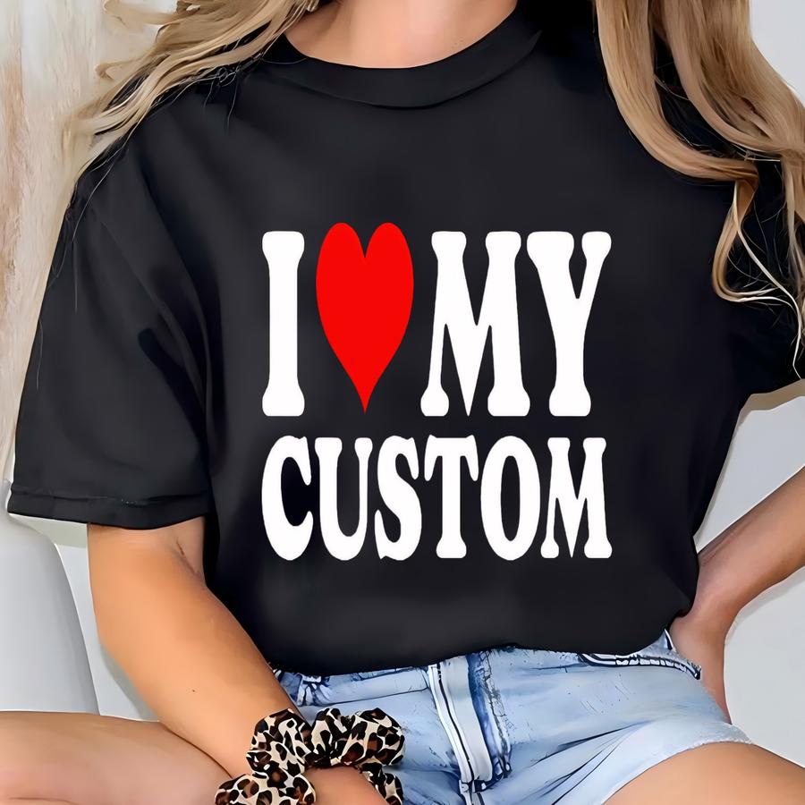 Custom I Love My Sweatshirt, I Love My Girlfriend Sweater, Valentines Day Crewneck, Valentines Day Gift Hoodie, I Heart Custom Sweatshirt T-shirt