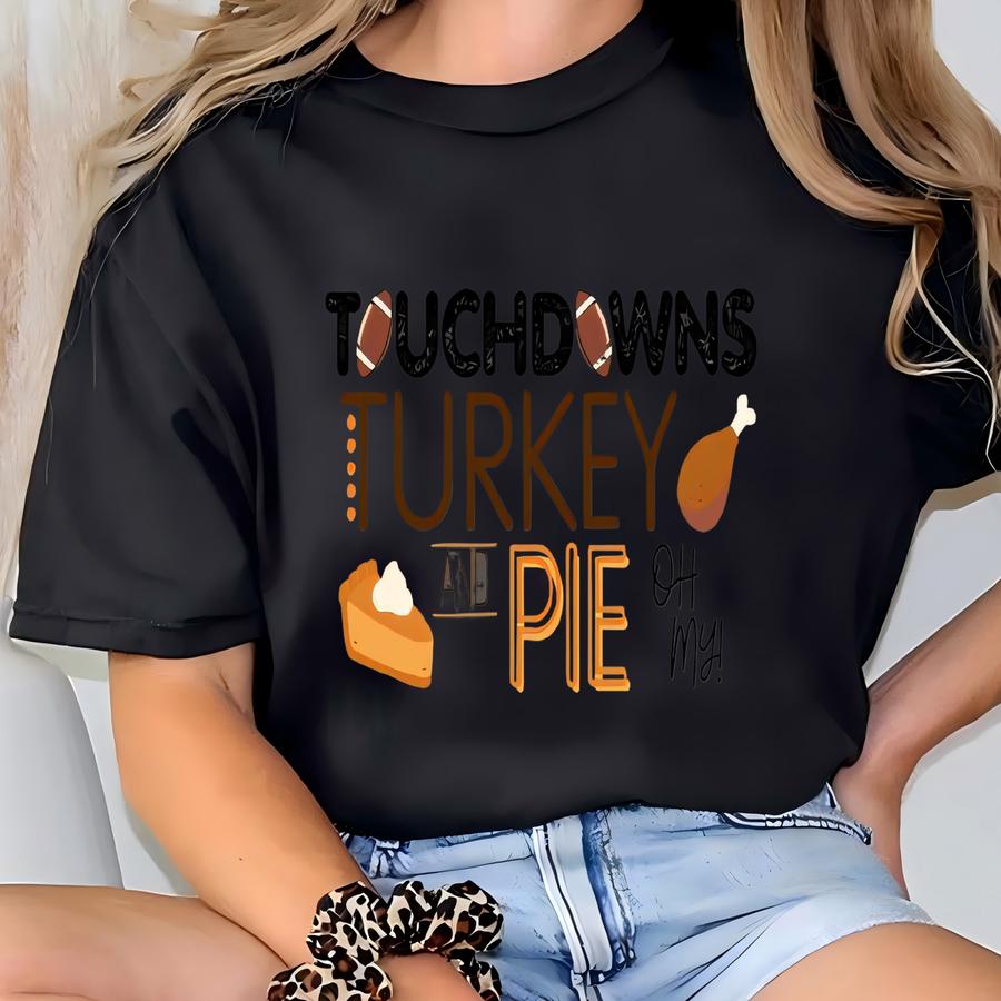 Unisex Touchdowns, Turkey And Pie Oh My Thanksgiving Shirt T-shirt