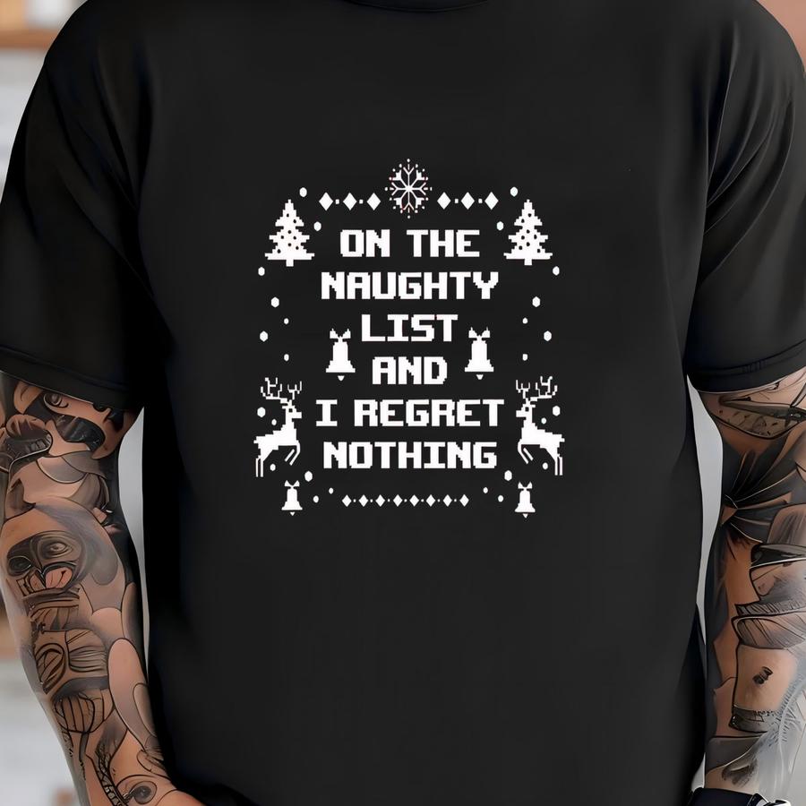 On The Naughty List And I Regret Nothing Christmas Sweatshirt,naughty List Sweatshirt, Christmas Humor, Regret Nothing, Sarcastic Xmas Tops T-shirt